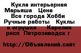 Кукла интерьерная Марьяша › Цена ­ 6 000 - Все города Хобби. Ручные работы » Куклы и игрушки   . Карелия респ.,Петрозаводск г.